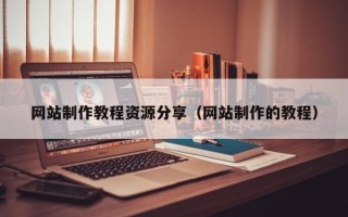 石嘴山网站制作教程资源分享（网站制作的教程）