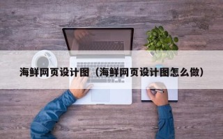 石嘴山海鲜网页设计图（海鲜网页设计图怎么做）