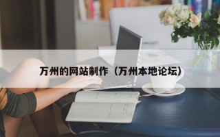 石嘴山万州的网站制作（万州本地论坛）